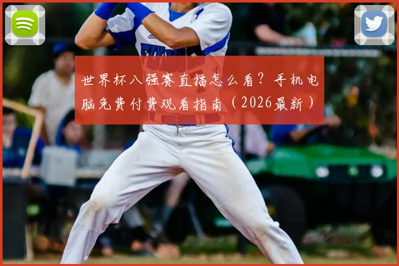 世界杯八强赛直播怎么看？手机电脑免费付费观看指南（2026最新）