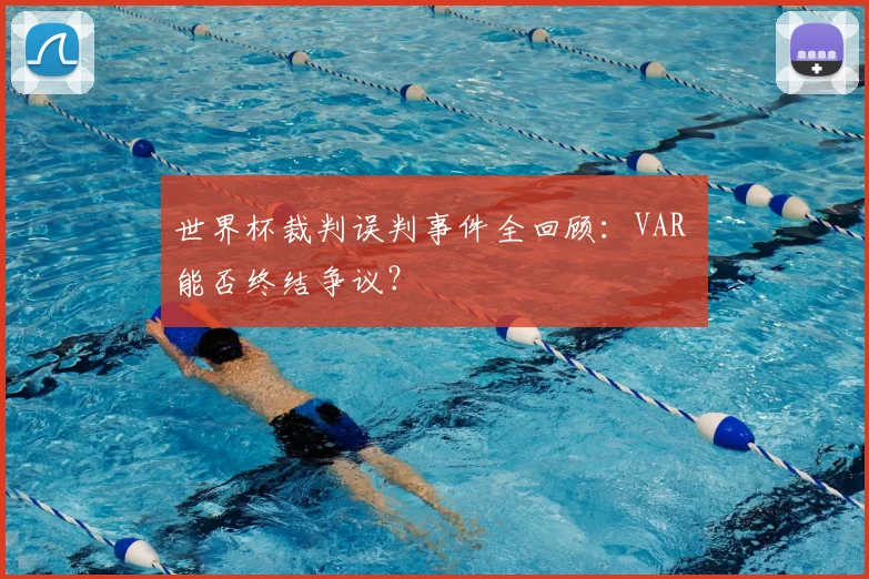 世界杯裁判误判事件全回顾：VAR 能否终结争议？