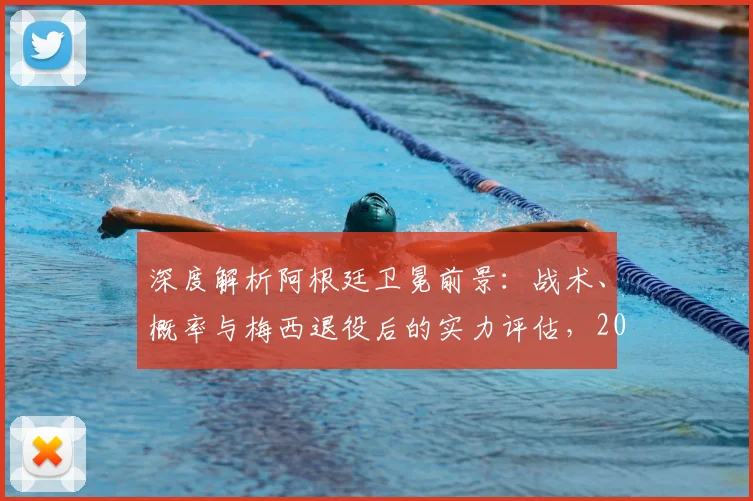 深度解析阿根廷卫冕前景:战术、概率与梅西退役后的实力评估,2026世界杯之路如何?