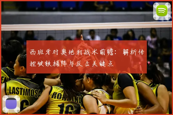 西班牙对奥地利战术前瞻：解析传控破铁桶阵与反击关键点